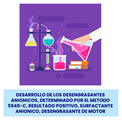 DESARROLLO DE LOS DESENGRASANTES ANIONICOS, DETERMINADO POR EL METODO 5540-C, RESULTADO POSITIVO, SURFACTANTE ANIONICO, DESENGRASANTE DE MOTOR